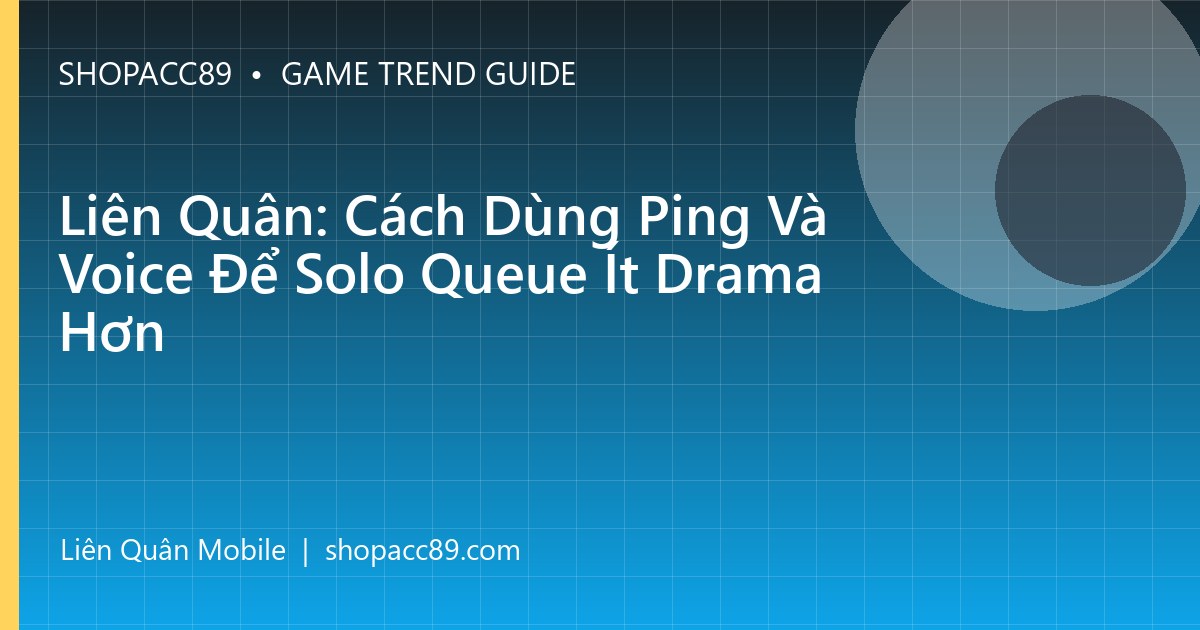 Liên Quân: Cách Dùng Ping Và Voice Để Solo Queue Ít Drama Hơn
