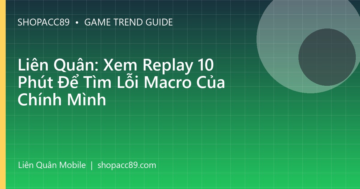 Liên Quân: Xem Replay 10 Phút Để Tìm Lỗi Macro Của Chính Mình