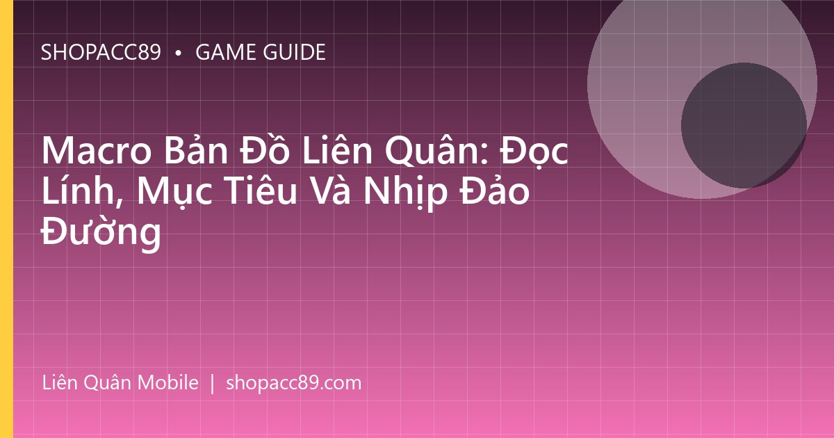 Macro Bản Đồ Liên Quân: Đọc Lính, Mục Tiêu Và Nhịp Đảo Đường