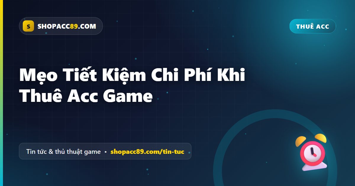 Mẹo Tiết Kiệm Chi Phí Khi Thuê Acc Game