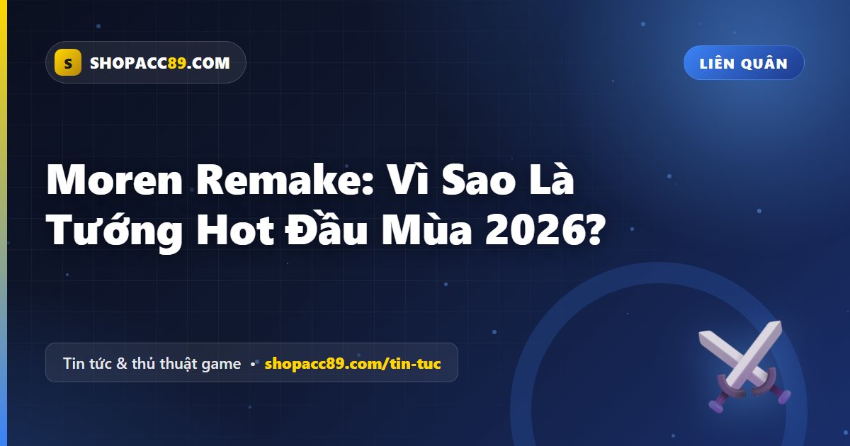 Moren Remake: Vì Sao Là Tướng Hot Đầu Mùa 2026?