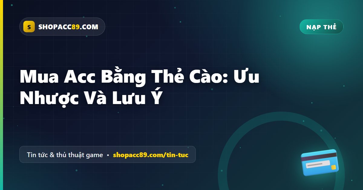Mua Acc Bằng Thẻ Cào: Ưu Nhược Và Lưu Ý