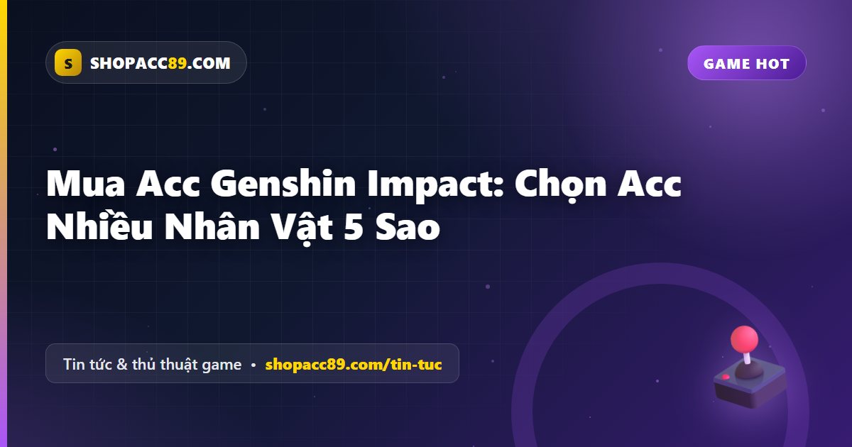 Mua Acc Genshin Impact: Chọn Acc Nhiều Nhân Vật 5 Sao