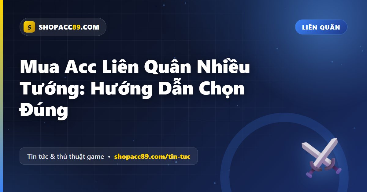 Mua Acc Liên Quân Nhiều Tướng: Hướng Dẫn Chọn Đúng