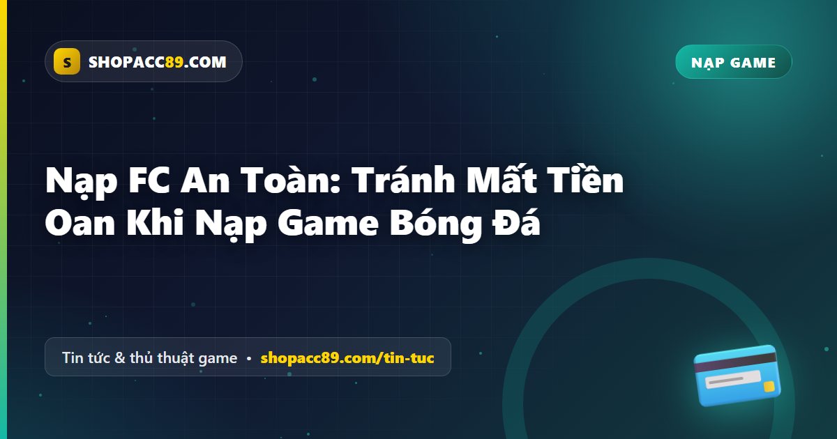 Nạp FC An Toàn: Tránh Mất Tiền Oan Khi Nạp Game Bóng Đá
