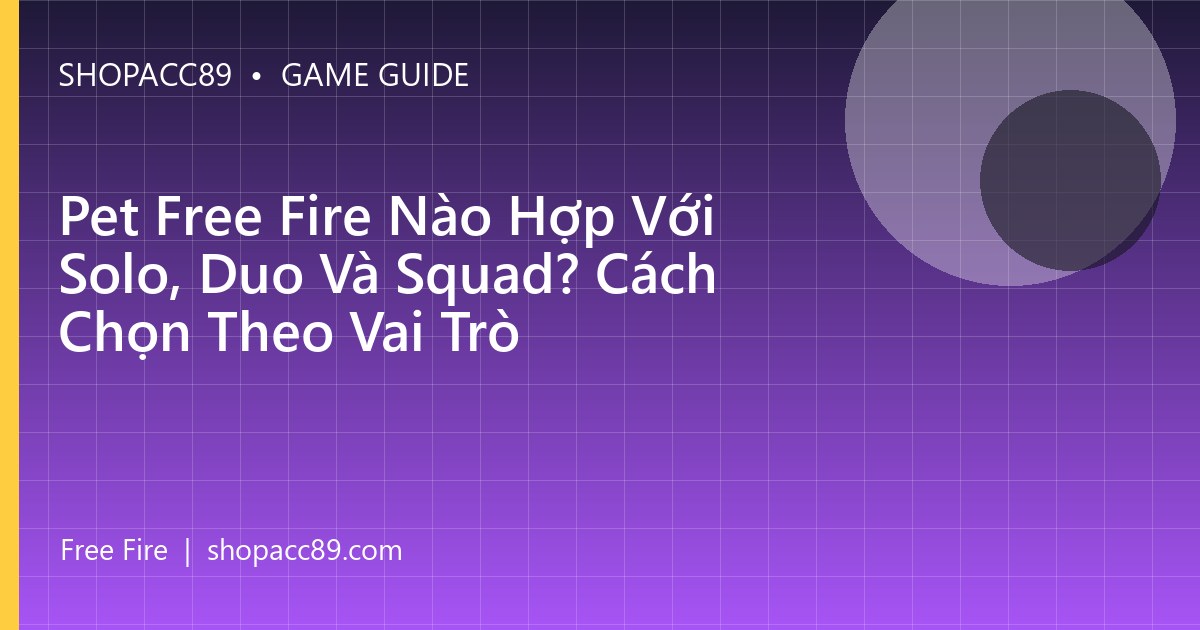 Pet Free Fire Nào Hợp Với Solo, Duo Và Squad? Cách Chọn Theo Vai Trò