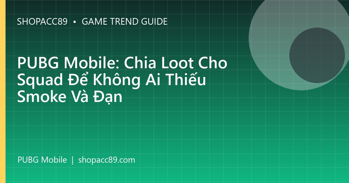 PUBG Mobile: Chia Loot Cho Squad Để Không Ai Thiếu Smoke Và Đạn