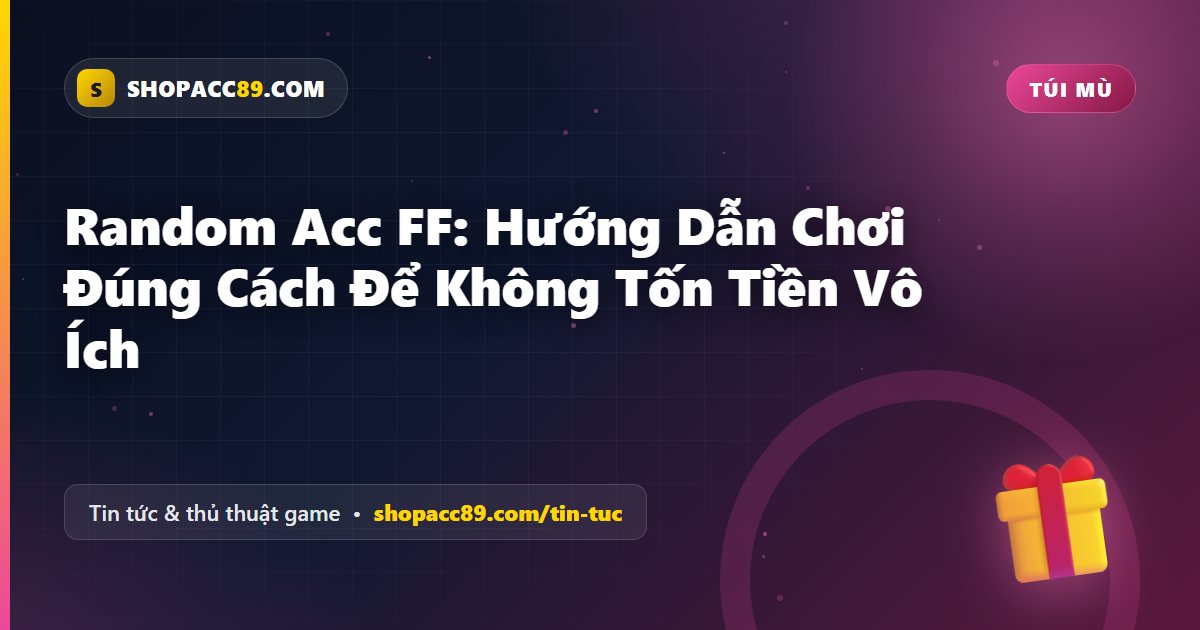 Random Acc FF: Hướng Dẫn Chơi Đúng Cách Để Không Tốn Tiền Vô Ích