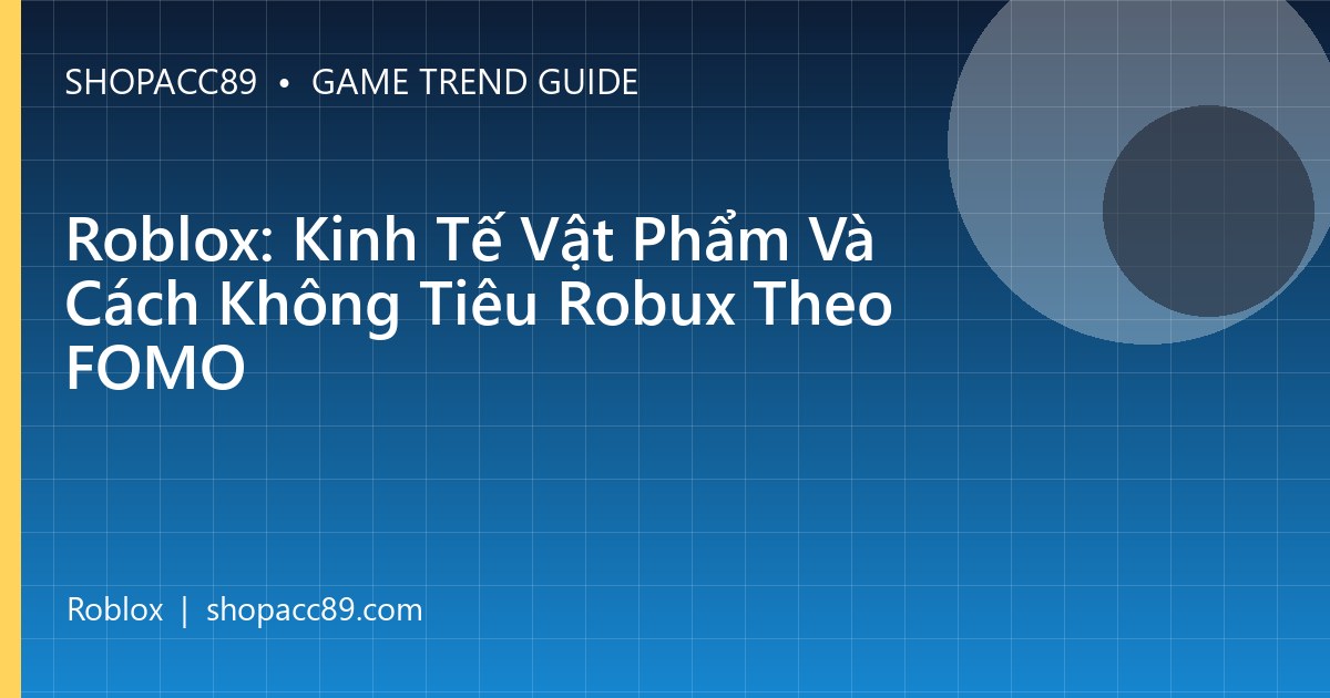 Roblox: Kinh Tế Vật Phẩm Và Cách Không Tiêu Robux Theo FOMO