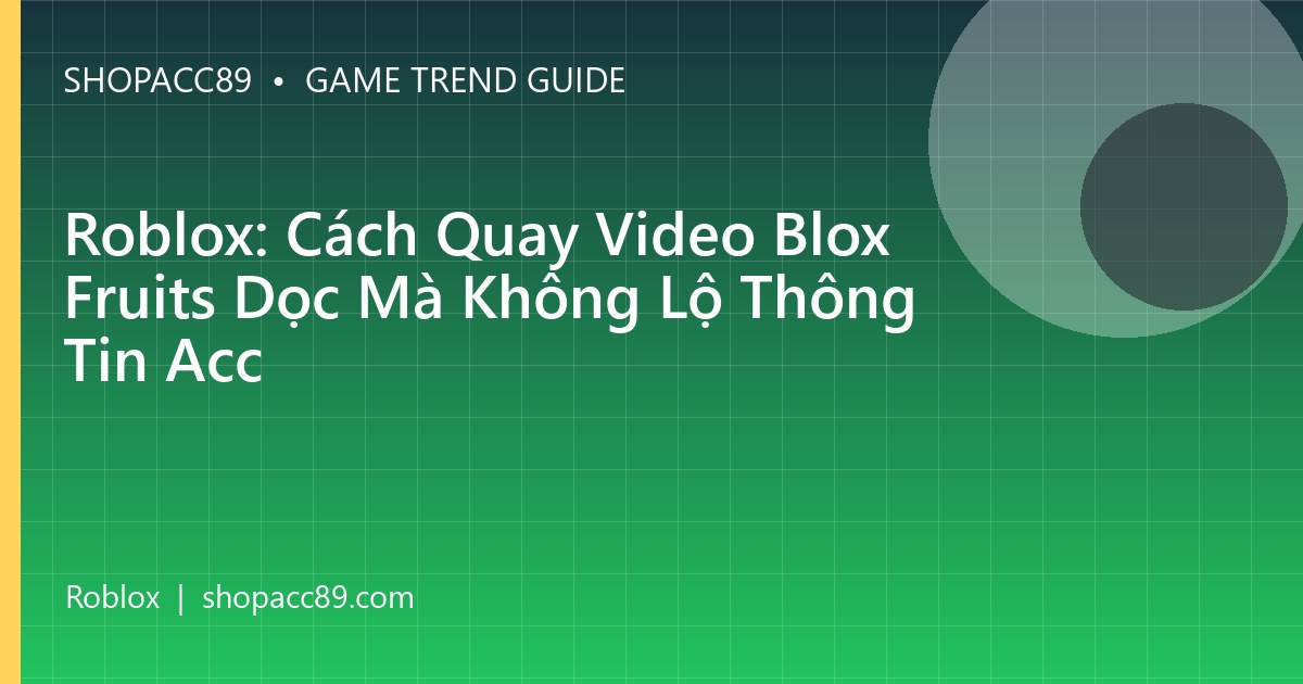 Roblox: Cách Quay Video Blox Fruits Dọc Mà Không Lộ Thông Tin Acc