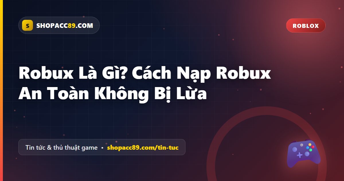 Robux Là Gì? Cách Nạp Robux An Toàn Không Bị Lừa
