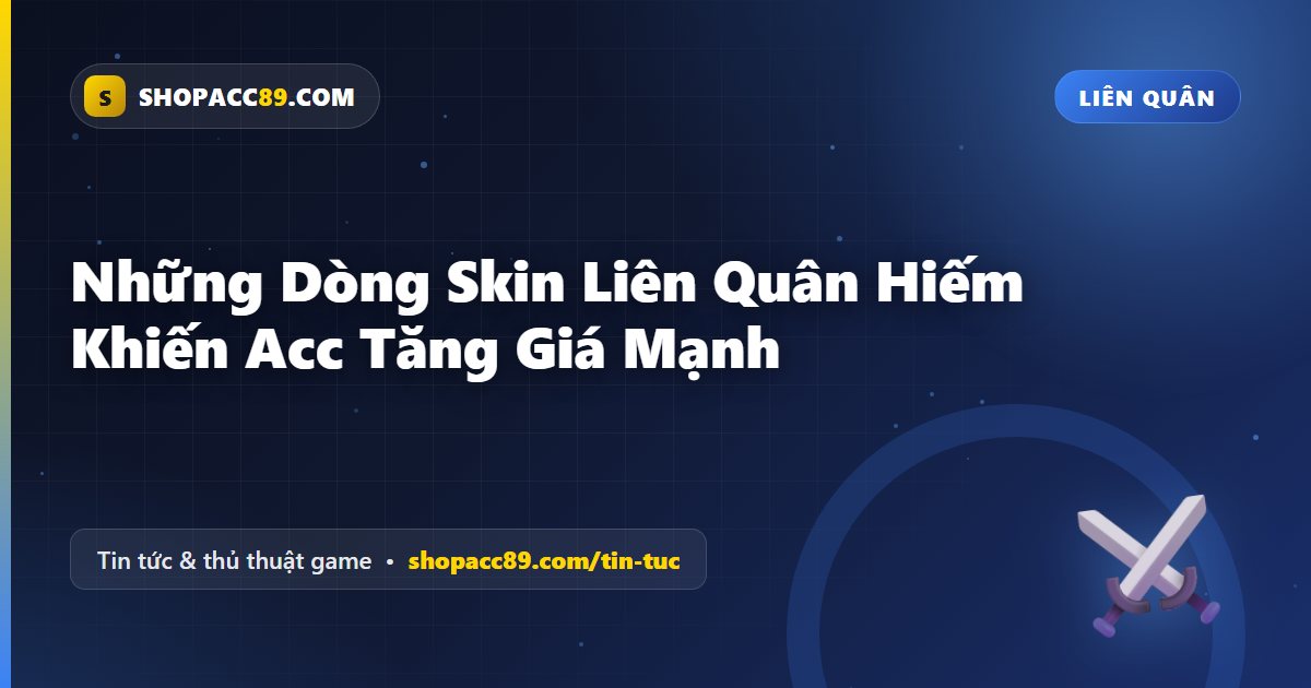Những Dòng Skin Hiếm Liên Quân Khiến Acc Tăng Giá Mạnh