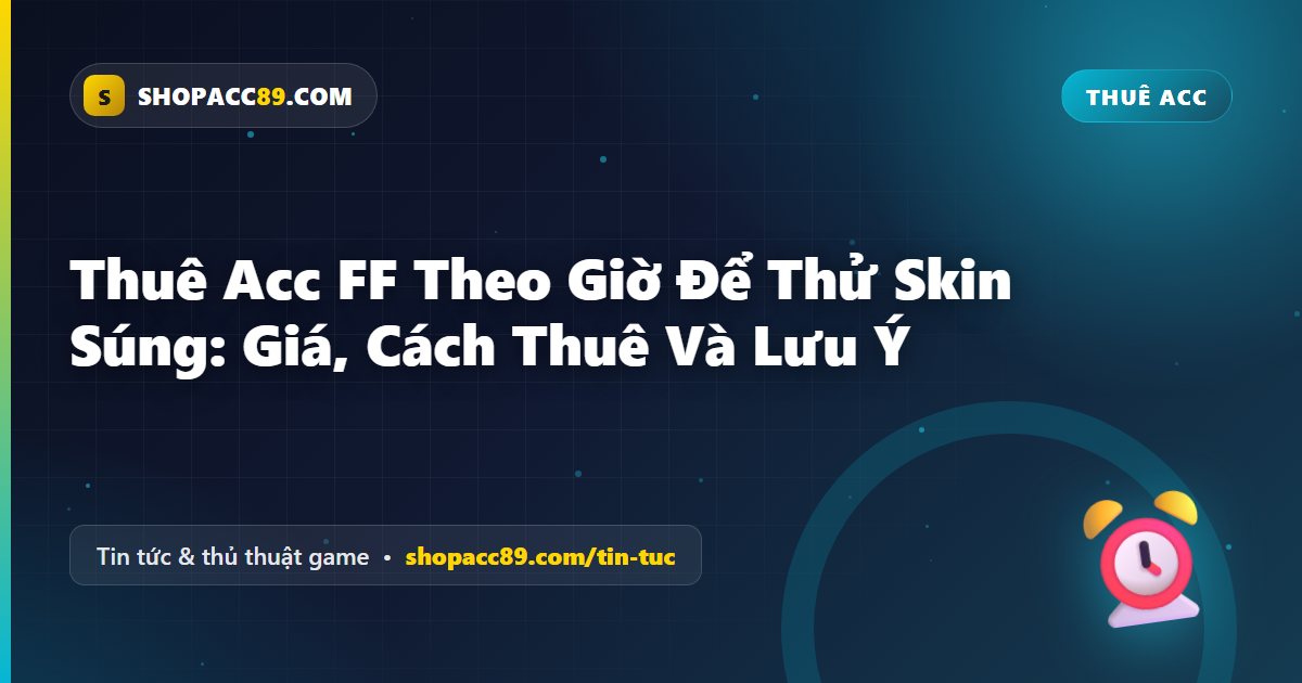 Thuê Acc FF Theo Giờ Để Thử Skin Súng: Giá, Cách Thuê Và Lưu Ý