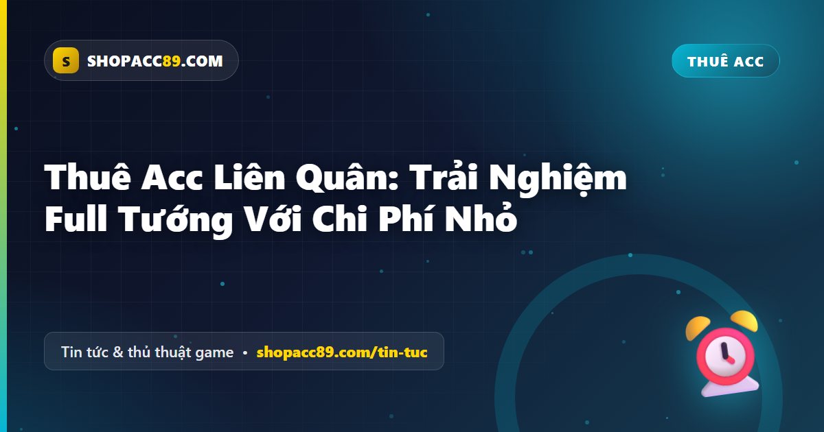 Thuê Acc Liên Quân: Trải Nghiệm Full Tướng Với Chi Phí Nhỏ
