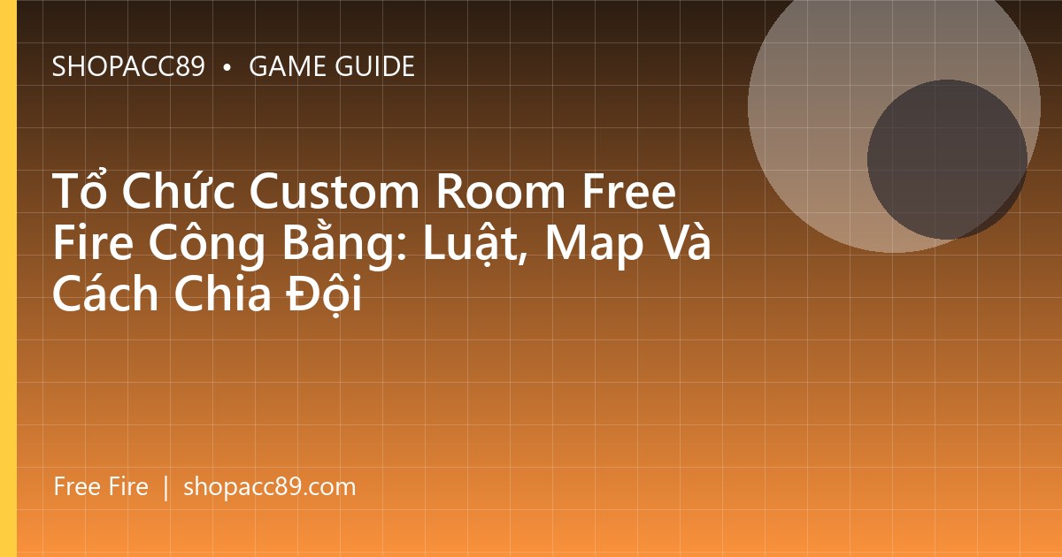 Tổ Chức Custom Room Free Fire Công Bằng: Luật, Map Và Cách Chia Đội