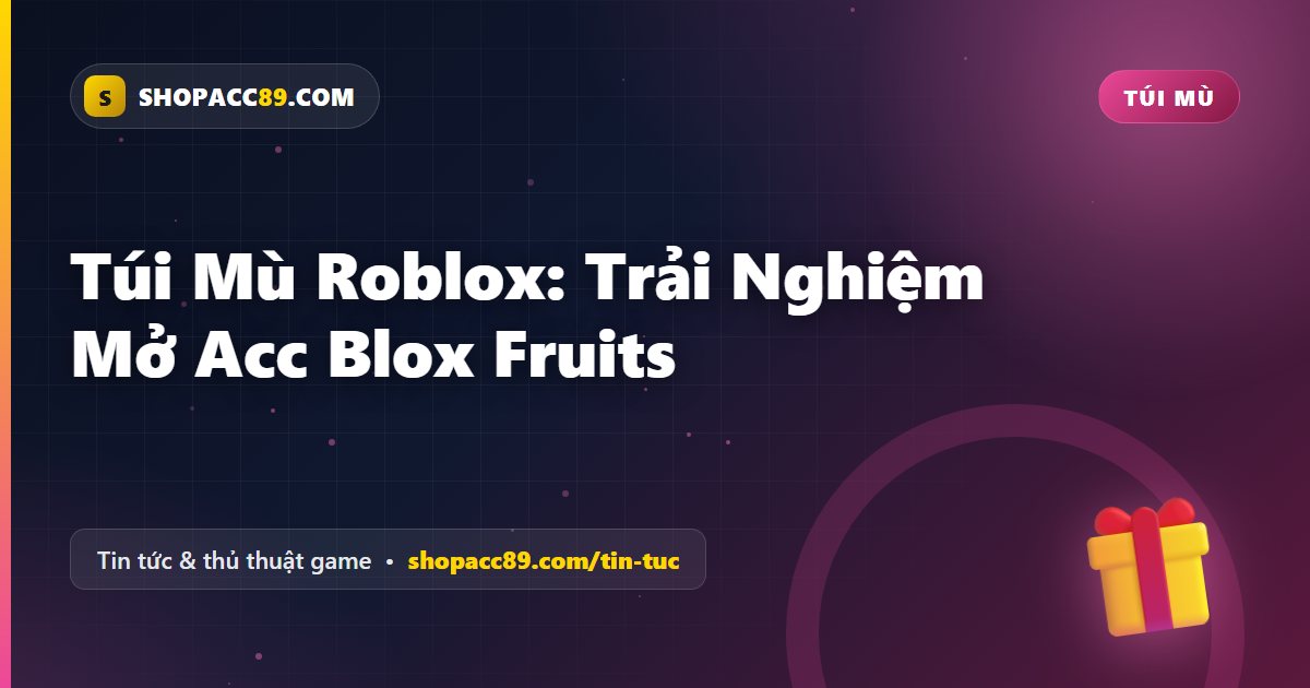 Túi Mù Roblox: Trải Nghiệm Mở Acc Blox Fruits