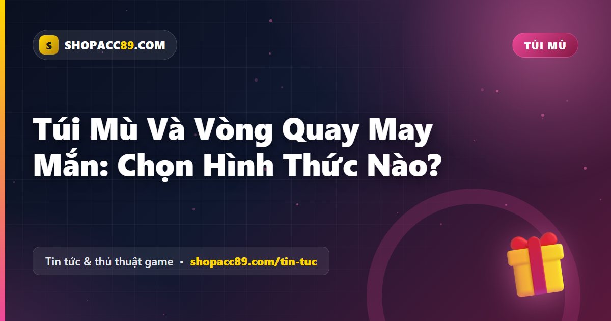 Túi Mù Và Vòng Quay May Mắn: Chọn Hình Thức Nào?