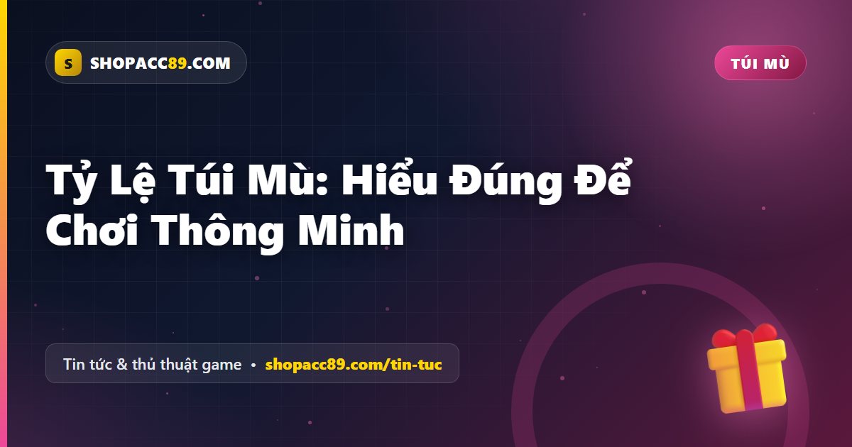 Tỷ Lệ Túi Mù: Hiểu Đúng Để Chơi Thông Minh