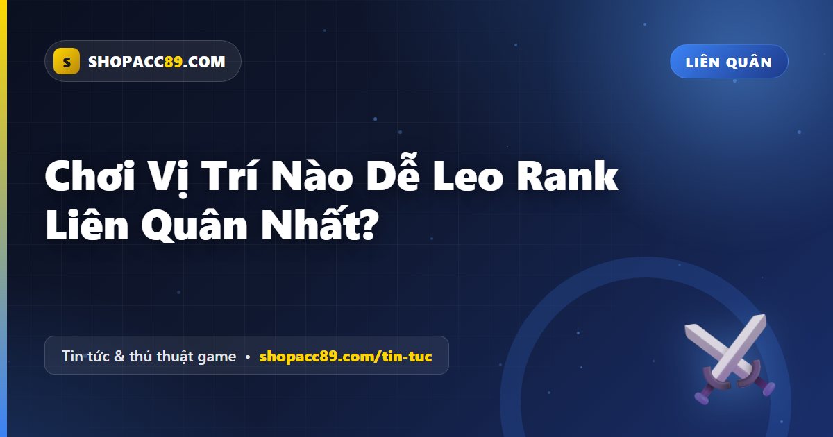 Vị Trí Dễ Leo Rank Liên Quân Nhất: Chọn Đường Nào?